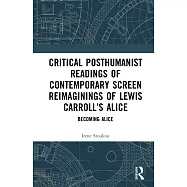 Critical Posthumanist Readings of Contemporary Screen Reimaginings of Lewis Carroll&rsquo;s Alice: Becoming Alice