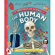 The Spectacular Science of the Human Body: From head to toe and everything inside (Spectacular Science, 12)