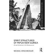 Spirit Structures of Papua New Guinea: Art and Architecture in the Kaiaimunucene
