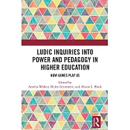 Ludic Inquiries Into Power and Pedagogy in Higher Education: How Games Play Us