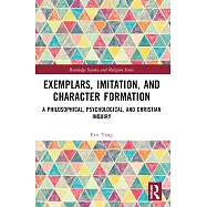Exemplars, Imitation, and Character Formation: A Philosophical, Psychological, and Christian Inquiry