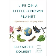 Life on a Little-Known Planet: Dispatches from a Changing World