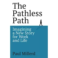 The Pathless Path: Imagining a New Story For Work and Life