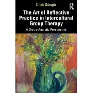 The Art of Reflective Practice in Intercultural Group Therapy: A Group-Analytic Perspective