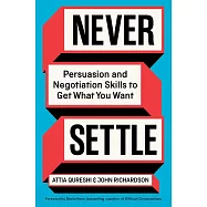 Never Settle: Persuasion and Negotiation Skills to Get What You Want
