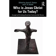 Who Is Jesus Christ for Us Today?: Evangelical Christology Seventeen Centuries After Nicaea
