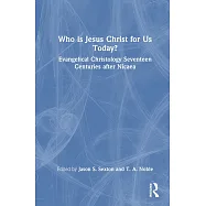 Who Is Jesus Christ for Us Today?: Evangelical Christology Seventeen Centuries After Nicaea