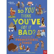 【大英博物館合作】穿越歷史，看史前時代孩子怎麼過生活?British Museum: So You Think You&rsquo;ve Got It Bad? A Kid&rsquo;s Life in Prehistoric Times