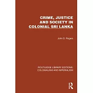 Crime, Justice and Society in Colonial Sri Lanka