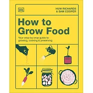 How to Grow Food: Your Crop-By-Crop Guide to Growing, Cooking, & Preserving