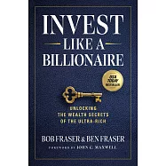 Invest Like a Billionaire: Unlocking the Wealth Secrets of the Ultra-Rich