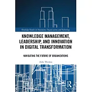 Knowledge Management, Leadership, and Innovation in Digital Transformation: Navigating the Future of Organizations