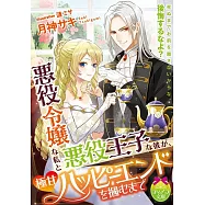 悪役令嬢な私と悪役王子な彼が、極甘ハッピーエンドを掴むまで