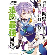 味方が弱すぎて補助魔法に徹していた宮廷魔法師、追放されて最強を目指す 6