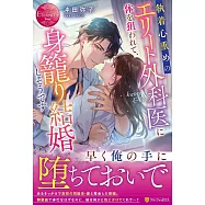 執着心重めのエリート外科医に体を狙われて、身籠り結婚しそうです