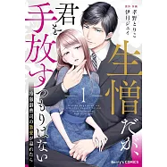 生憎だが、君を手放すつもりはない~冷徹御曹司の激愛が溢れたら~ 1