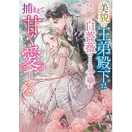 美貌の王弟殿下は白薔薇のような令嬢を捕まえて甘く愛でる