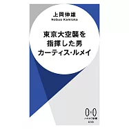 東京大空襲を指揮した男 カーティス・ルメイ