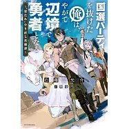 国選パーティを抜けた俺は、やがて辺境で勇者となる ~“悪たれ”やり直し英雄譚~