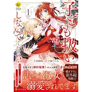 子ども扱いしないでください!: 幼女化しちゃった完璧淑女は、騎士団長に甘やかされる 1