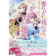 奪われた愛しの我が子を取り戻したら、夫の溺愛が始まりました。なぜ?