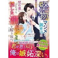堅物マジメな御曹司は契約妻にひたすら隠した溺愛を解き放つ~円満離婚はもう無理だ~