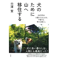犬のために山へ移住する: 200万円の小屋からはじまる、不便でも幸せな暮らし