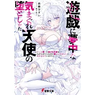 遊戯に夢中な気まぐれ天使の堕としかた ~チート使いの美少女天使をわからせたらなぜか嫁にしてほしいとせがまれています~