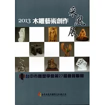 2013木雕藝術創作采風展：台中市雕塑學會第27屆會員聯展