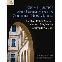 Crime， Justice and Punishment in Colonial Hong Kong： Central Police Station， Central Magistracy and Victoria Gaol