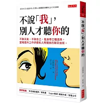 不說「我」，別人才聽你的：不聊天氣、不聊自己、隨身帶三種道具，當場提升工作評價和人際關係的聊天技術。