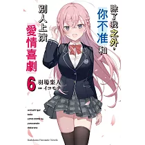 除了我之外，你不准和別人上演愛情喜劇 (6)(完)