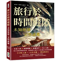 旅行於時間縫隙，未知地球，文明謎趣：水晶人頭×南極賊鷗×骷髏海岸×死亡公路……從古老神話到現代科學，見證地球上那些令人嘆為觀止的真相與謎題