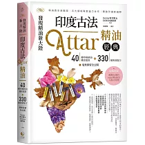 發現精油新大陸─印度古法Attar精油經典：40種珍稀精油機密檔案+330種專業配方毫無保留全公開