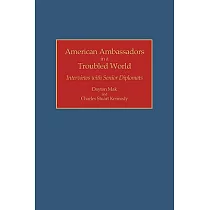 American Ambassadors in a Troubled World： Interviews With Senior Diplomats