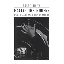 Making the Modern： Industry， Art， and Design in America
