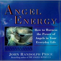 Angel Energy： How to Harness the Power of Angels in Your Everyday Life