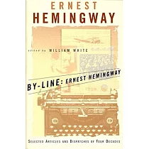 By─Line Ernest Hemingway： Selected Articles and Dispatches of Four Decades