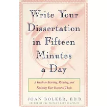 Writing Your Dissertation in Fifteen Minutes a Day： A Guide to Starting， Revising， and Finishing Your Doctoral Thesis