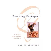 Untwisting the Serpent： Modernism in Music， Literature， and Other Arts