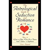 The Astrological Guide to Seduction and Romance： How to Love Libra， Turn on a Taurus， and Seduce a Sagittarius