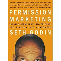 Permission Marketing： Turning Strangers Into Friends and Friends Into Customers