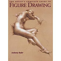 The Artist’s Complete Guide to Figure Drawing： A Contemporary Perspective on the Classical Tradition