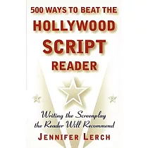 500 Ways to Beat the Hollywood Script Reader： Writing the Screenplay the Reader Will Recommend
