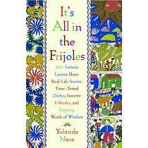 It’s All in the Frijoles： 100 Famous Latinos Share Real Life Stories Time Tested Dichos Favorite Folkta