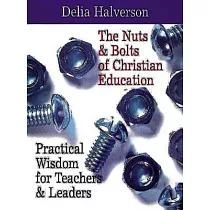 The Nuts & Bolts of Christian Education： Practical Wisdom for Teachers & Leaders