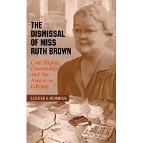 The Dismissal of Miss Ruth Brown： Civil Rights， Censorship， and the American Library