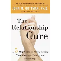 The Relationship Cure： A 5 Step Guide to Strengthening Your Marriage， Family， and Friendships