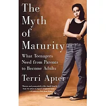 The Myth of Maturity： What Teenagers Need from Parents to Become Adults