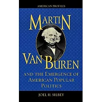 Martin Van Buren and the Emergence of American Popular Politics